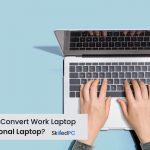 How to Easily Convert Your Work Laptop to Personal 2022